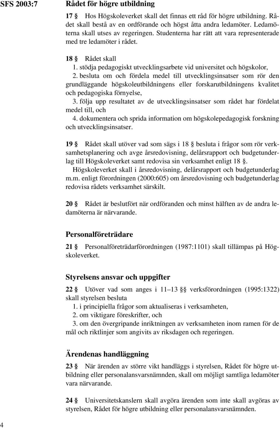 besluta om och fördela medel till utvecklingsinsatser som rör den grundläggande högskoleutbildningens eller forskarutbildningens kvalitet och pedagogiska förnyelse, 3.