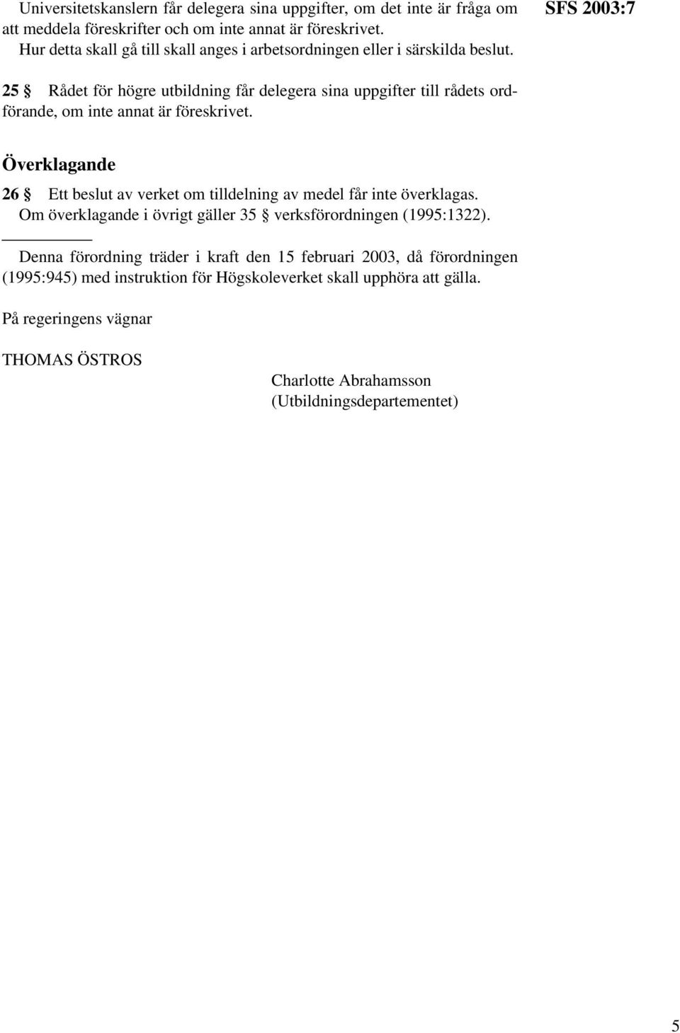 SFS 2003:7 25 Rådet för högre utbildning får delegera sina uppgifter till rådets ordförande, om inte annat är föreskrivet.