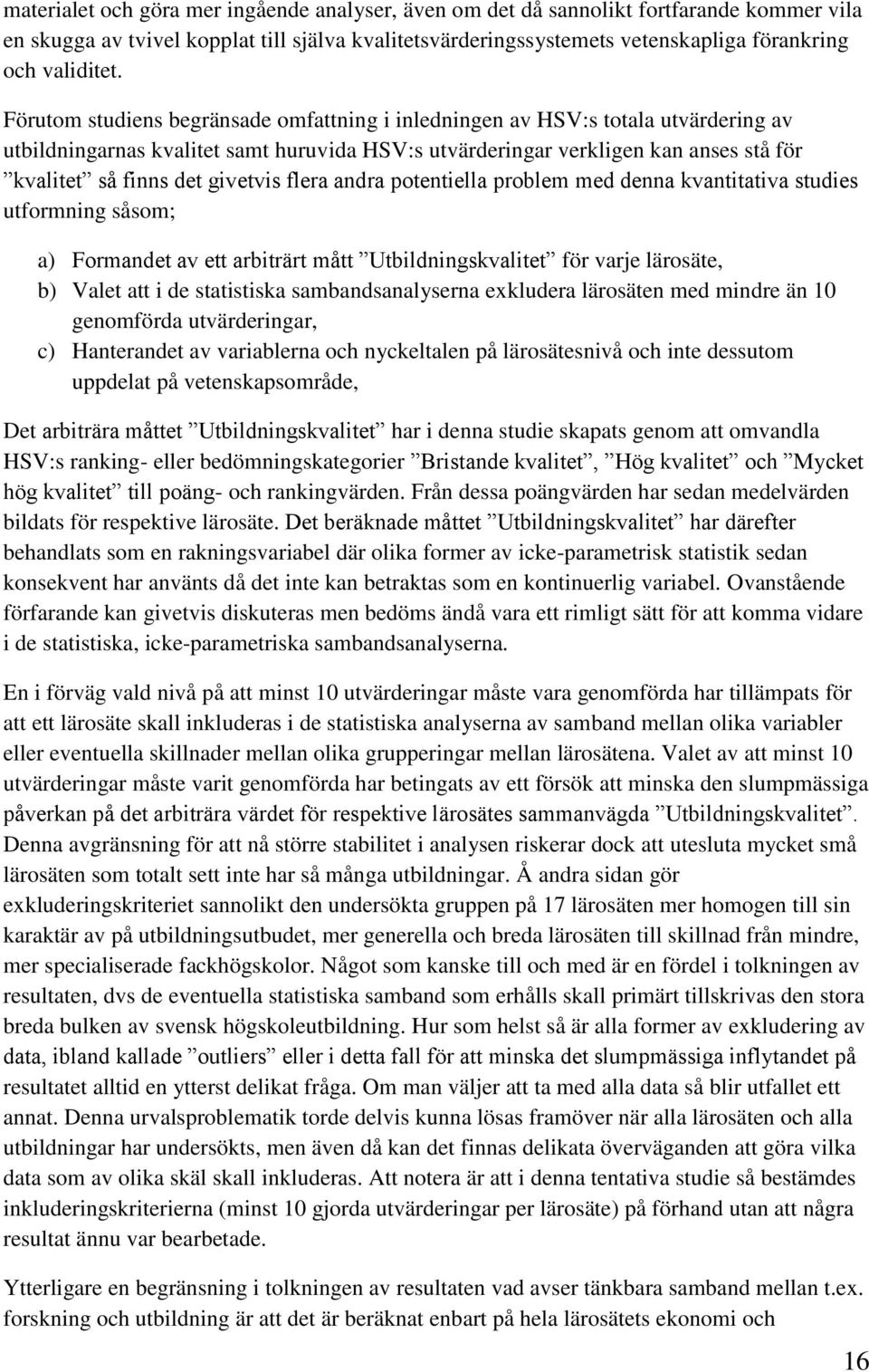 givetvis flera andra potentiella problem med denna kvantitativa studies utformning såsom; a) Formandet av ett arbiträrt mått Utbildningskvalitet för varje lärosäte, b) Valet att i de statistiska