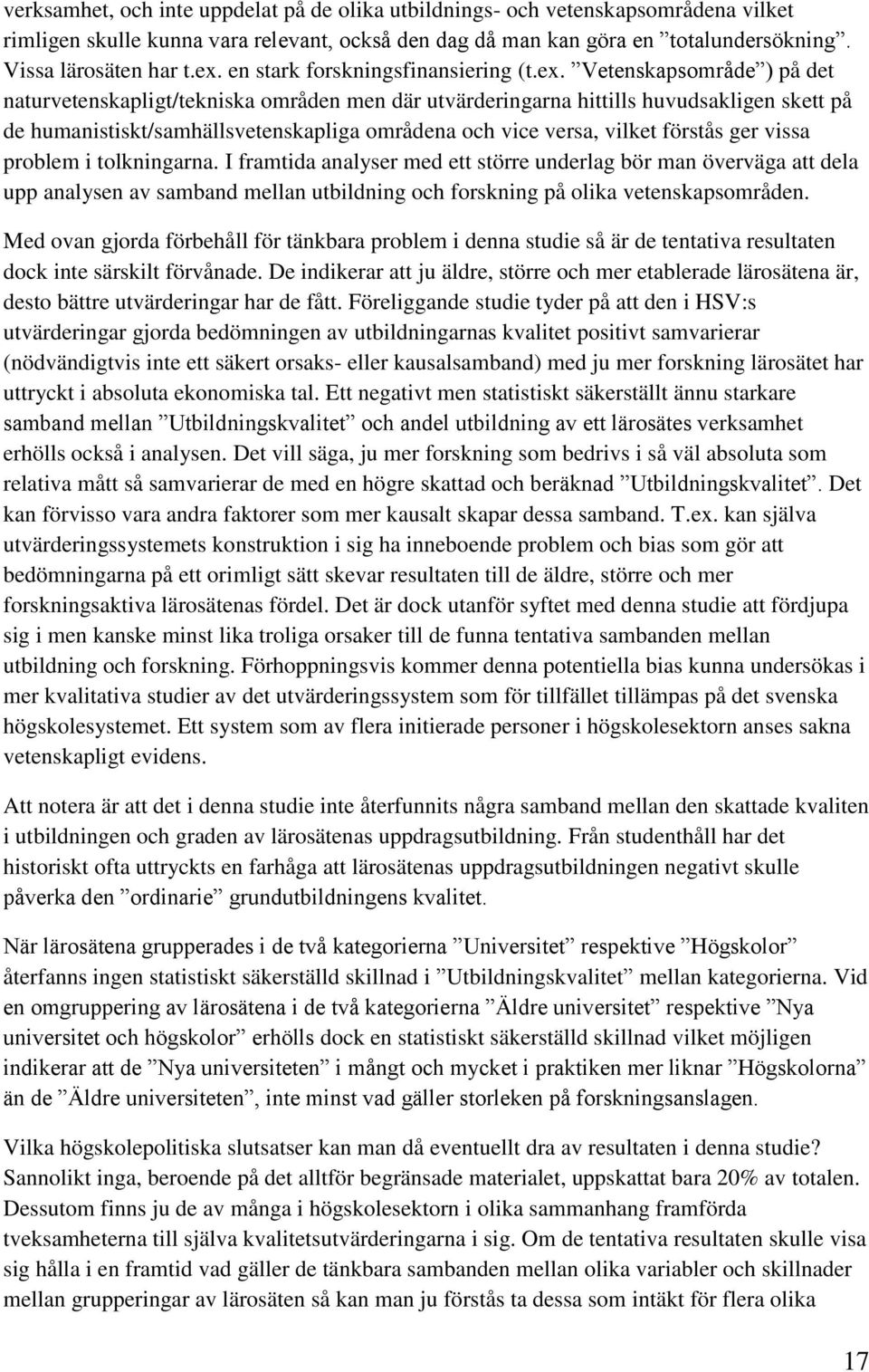 Vetenskapsområde ) på det naturvetenskapligt/tekniska områden men där utvärderingarna hittills huvudsakligen skett på de humanistiskt/samhällsvetenskapliga områdena och vice versa, vilket förstås ger