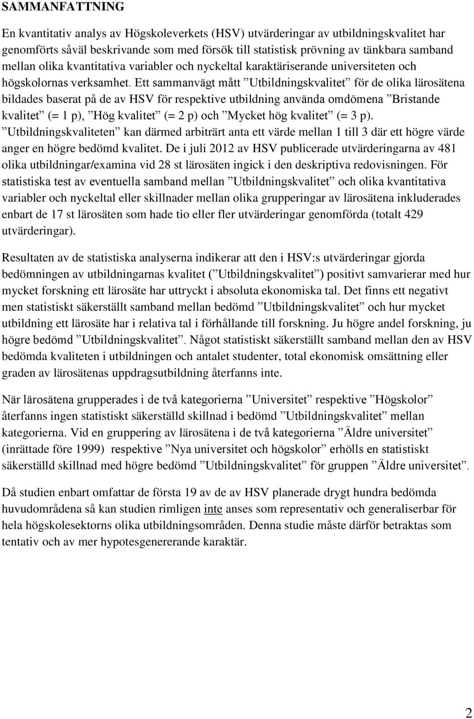 Ett sammanvägt mått Utbildningskvalitet för de olika lärosätena bildades baserat på de av HSV för respektive utbildning använda omdömena Bristande kvalitet (= 1 p), Hög kvalitet (= 2 p) och Mycket