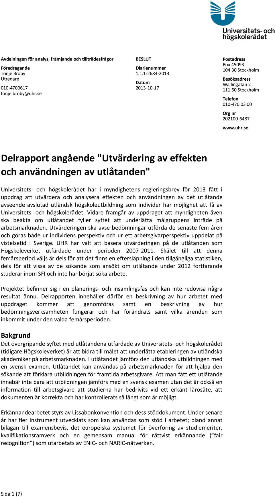 uhr.se Delrapport angående "Utvärdering av effekten och användningen av utlåtanden" Universitets- och högskolerådet har i myndighetens regleringsbrev för 2013 fått i uppdrag att utvärdera och