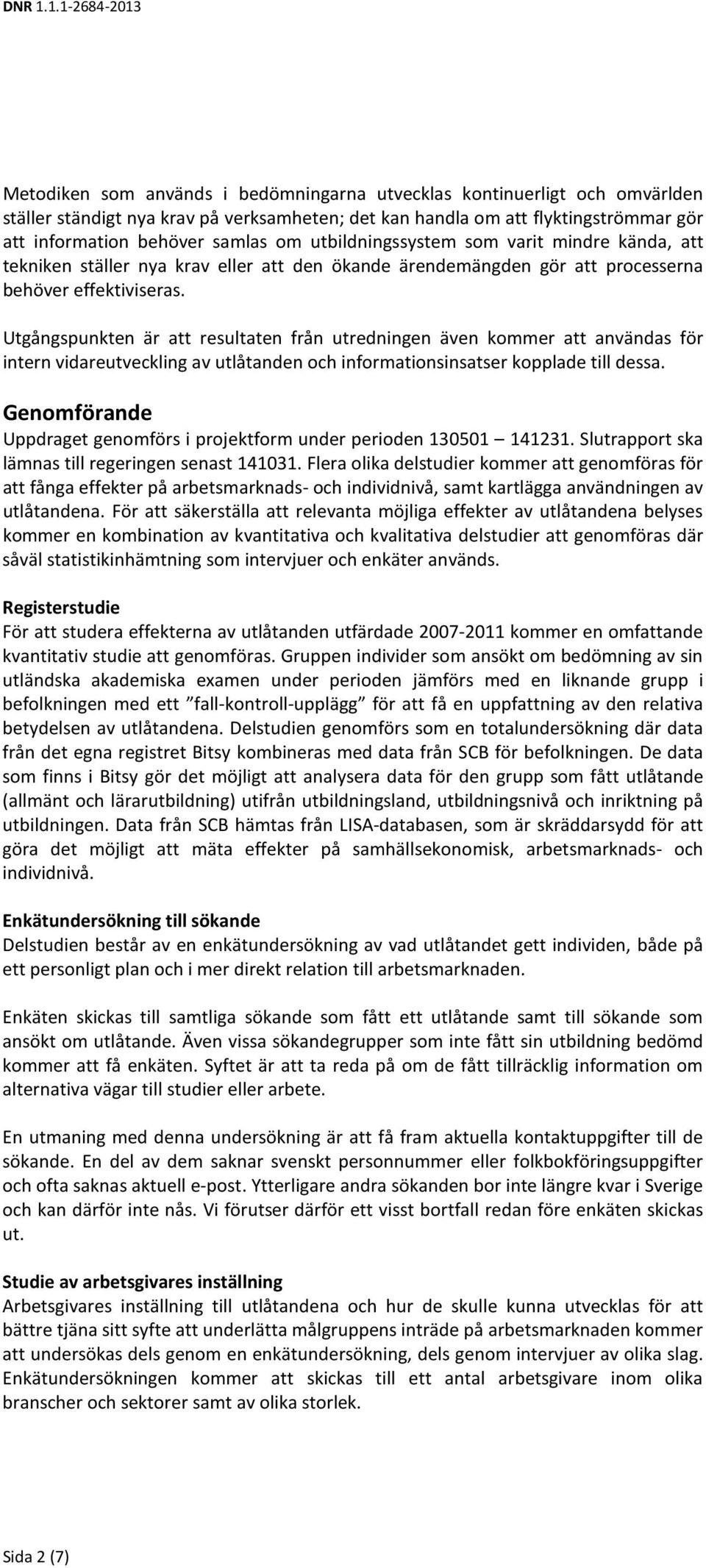 Utgångspunkten är att resultaten från utredningen även kommer att användas för intern vidareutveckling av utlåtanden och informationsinsatser kopplade till dessa.