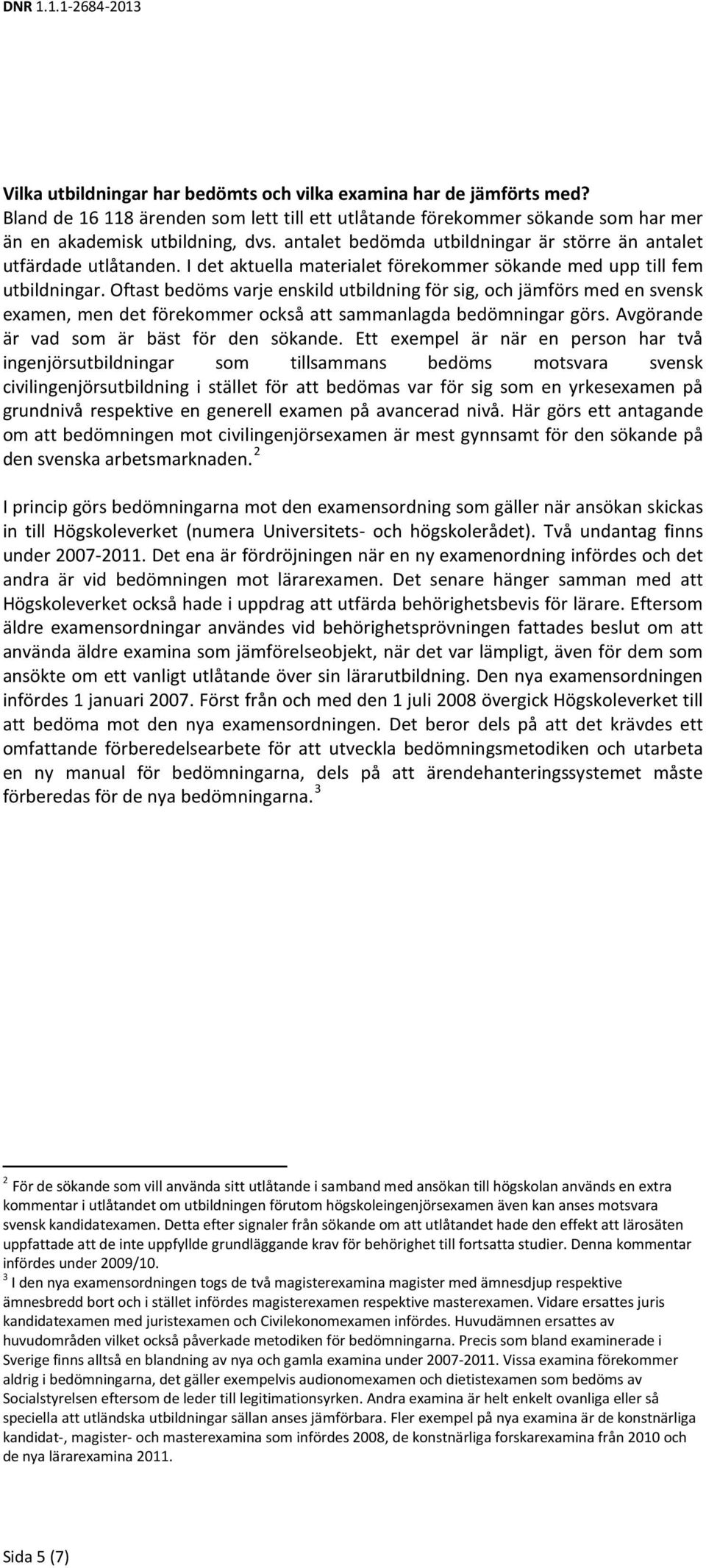 Oftast bedöms varje enskild utbildning för sig, och jämförs med en svensk examen, men det förekommer också att sammanlagda bedömningar görs. Avgörande är vad som är bäst för den sökande.