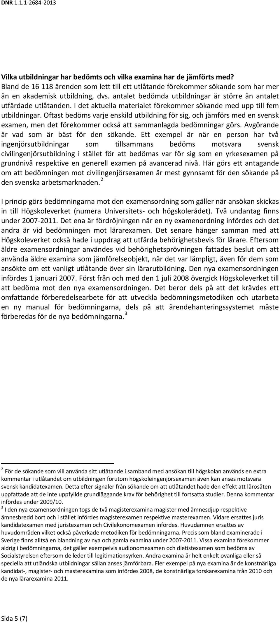 Oftast bedöms varje enskild utbildning för sig, och jämförs med en svensk examen, men det förekommer också att sammanlagda bedömningar görs. Avgörande är vad som är bäst för den sökande.