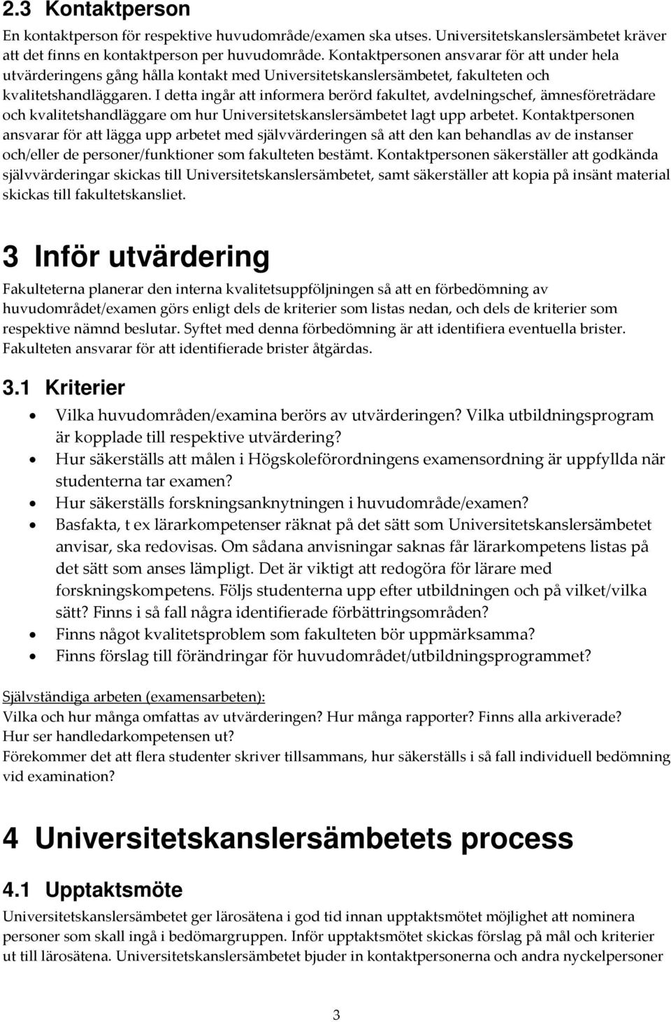 I detta ingår att informera berörd fakultet, avdelningschef, ämnesföreträdare och kvalitetshandläggare om hur Universitetskanslersämbetet lagt upp arbetet.