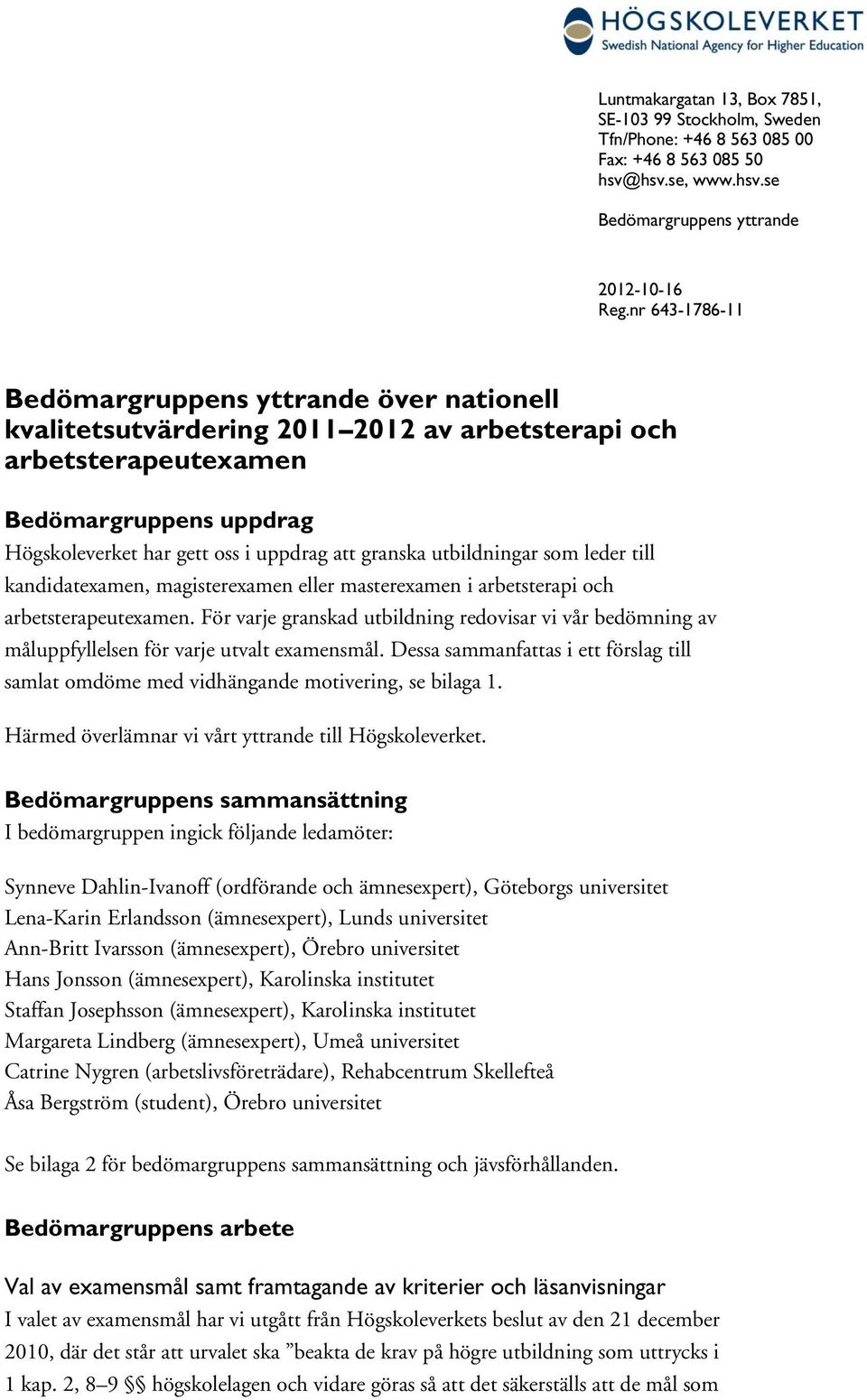 granska utbildningar som leder till kandidatexamen, magisterexamen eller masterexamen i arbetsterapi och arbetsterapeutexamen.