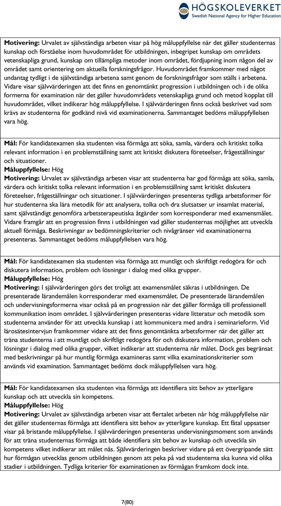 Huvudområdet framkommer med något undantag tydligt i de självständiga arbetena samt genom de forskningsfrågor som ställs i arbetena.