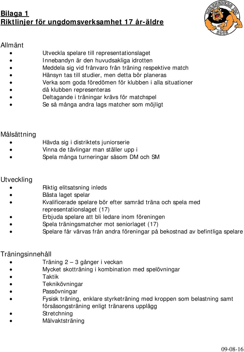 Spela många turneringar såsom DM och SM Riktig elitsatsning inleds Bästa laget spelar Kvalificerade spelare bör efter samråd träna och spela med representationslaget (17) Erbjuda spelare att bli