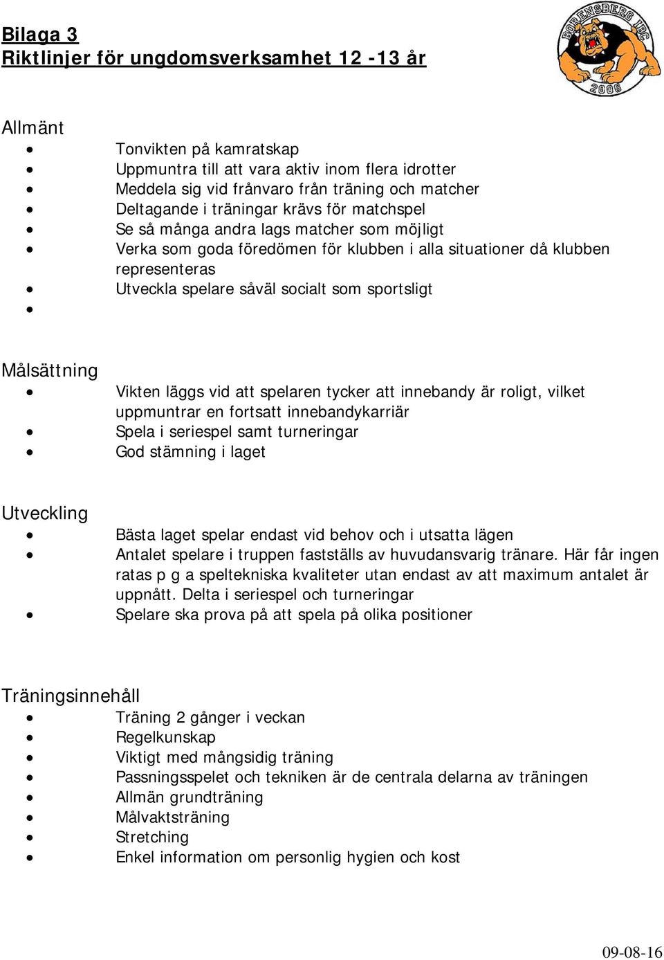 lägen Antalet spelare i truppen fastställs av huvudansvarig tränare. Här får ingen ratas p g a speltekniska kvaliteter utan endast av att maximum antalet är uppnått.