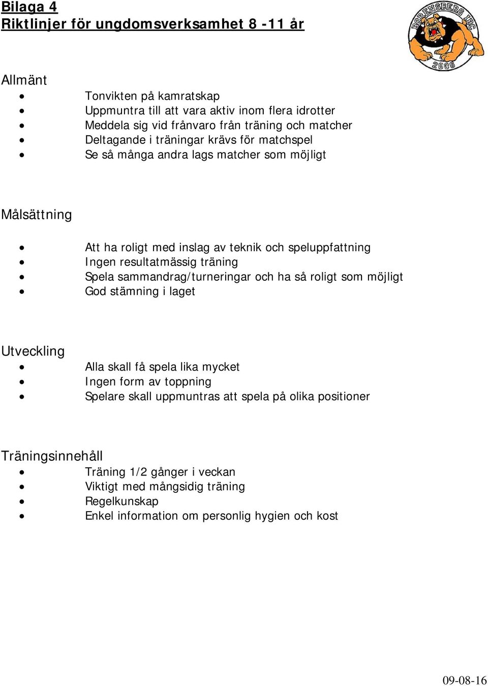 så roligt som möjligt Alla skall få spela lika mycket Ingen form av toppning Spelare