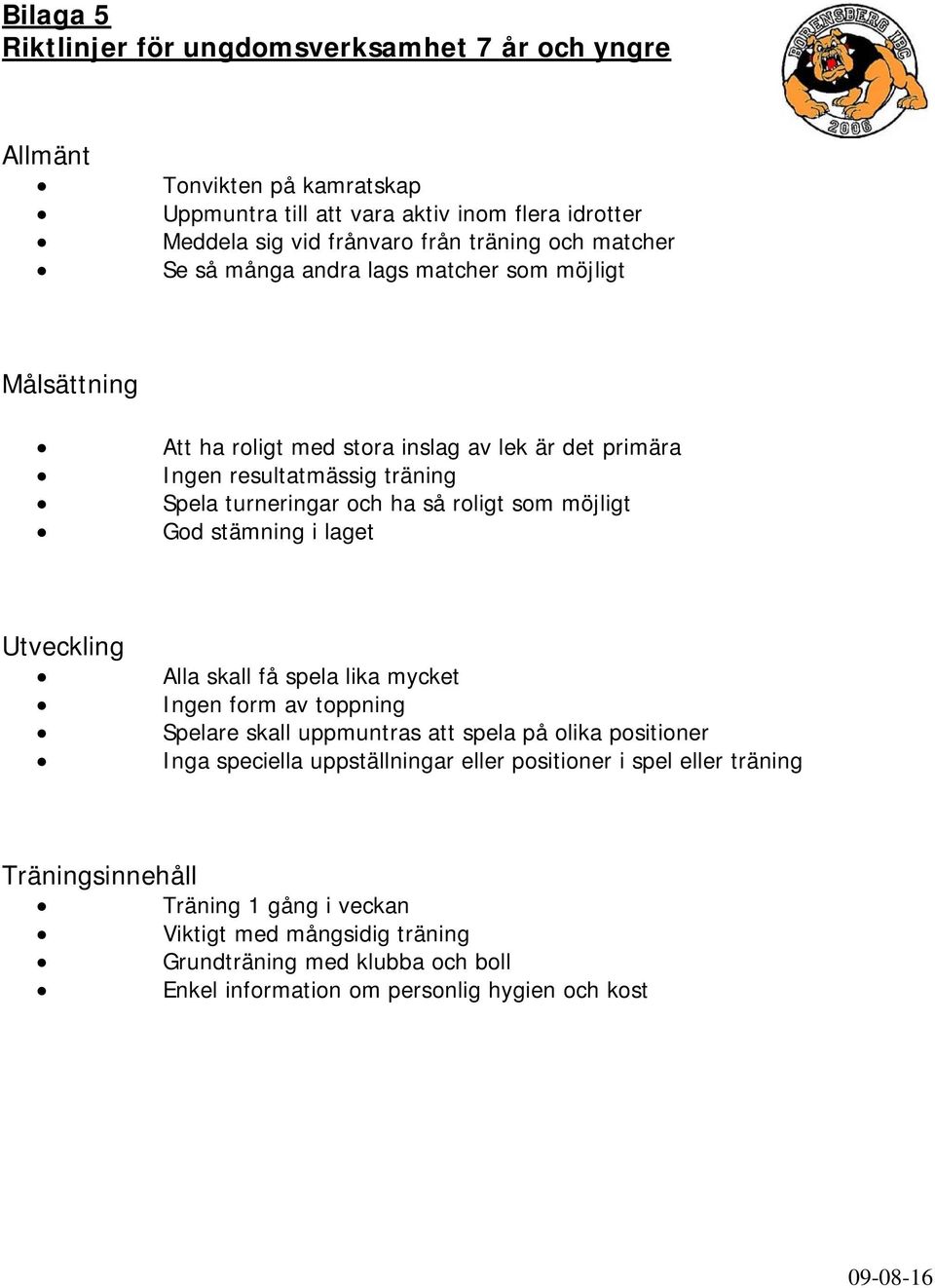 lika mycket Ingen form av toppning Spelare skall uppmuntras att spela på olika positioner Inga speciella