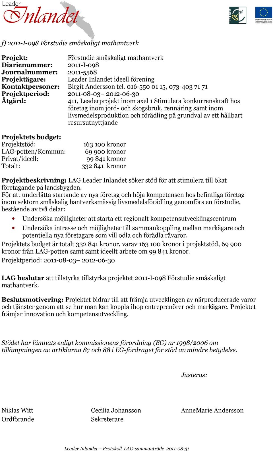 016-550 01 15, 073-403 71 71 Projektperiod: 2011-08-03 2012-06-30 Åtgärd: 411, Leaderprojekt inom axel 1 Stimulera konkurrenskraft hos företag inom jord- och skogsbruk, rennäring samt inom