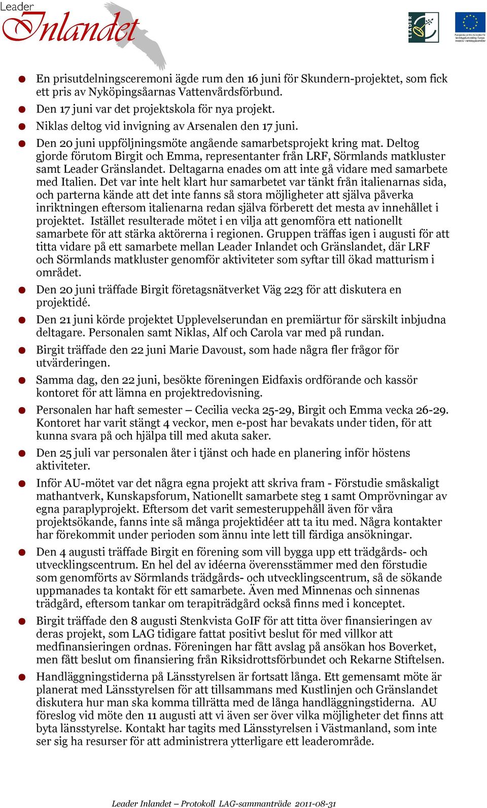 Deltog gjorde förutom Birgit och Emma, representanter från LRF, Sörmlands matkluster samt Leader Gränslandet. Deltagarna enades om att inte gå vidare med samarbete med Italien.