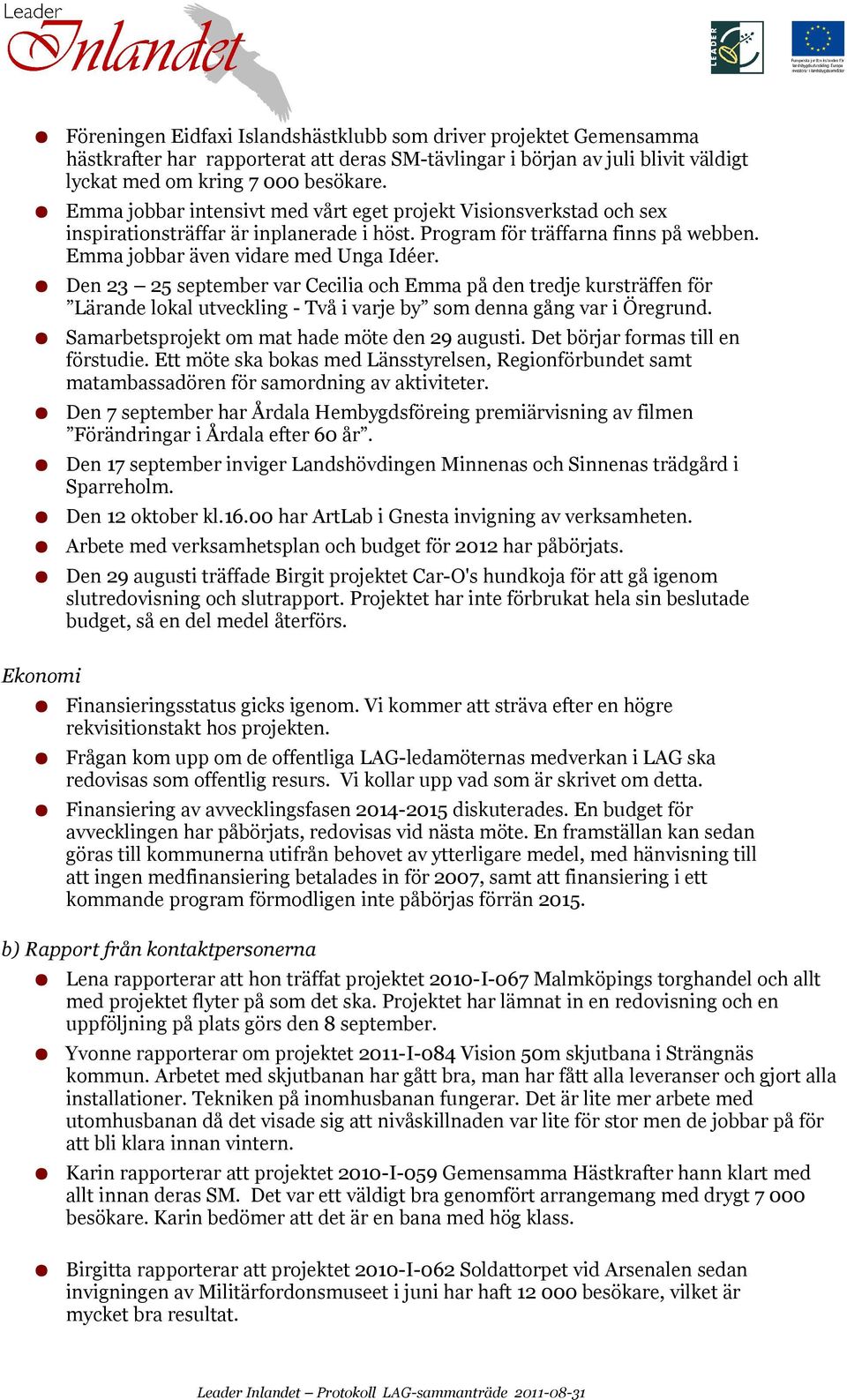 Den 23 25 september var Cecilia och Emma på den tredje kursträffen för Lärande lokal utveckling - Två i varje by som denna gång var i Öregrund. Samarbetsprojekt om mat hade möte den 29 augusti.