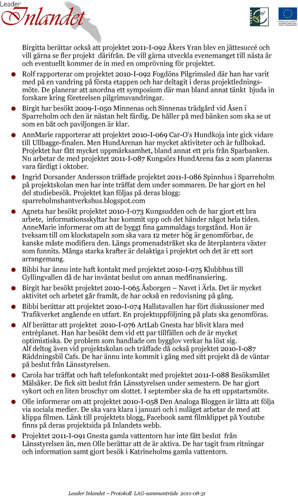 Rolf rapporterar om projektet 2010-I-092 Fogdöns Pilgrimsled där han har varit med på en vandring på första etappen och har deltagit i deras projektledningsmöte.