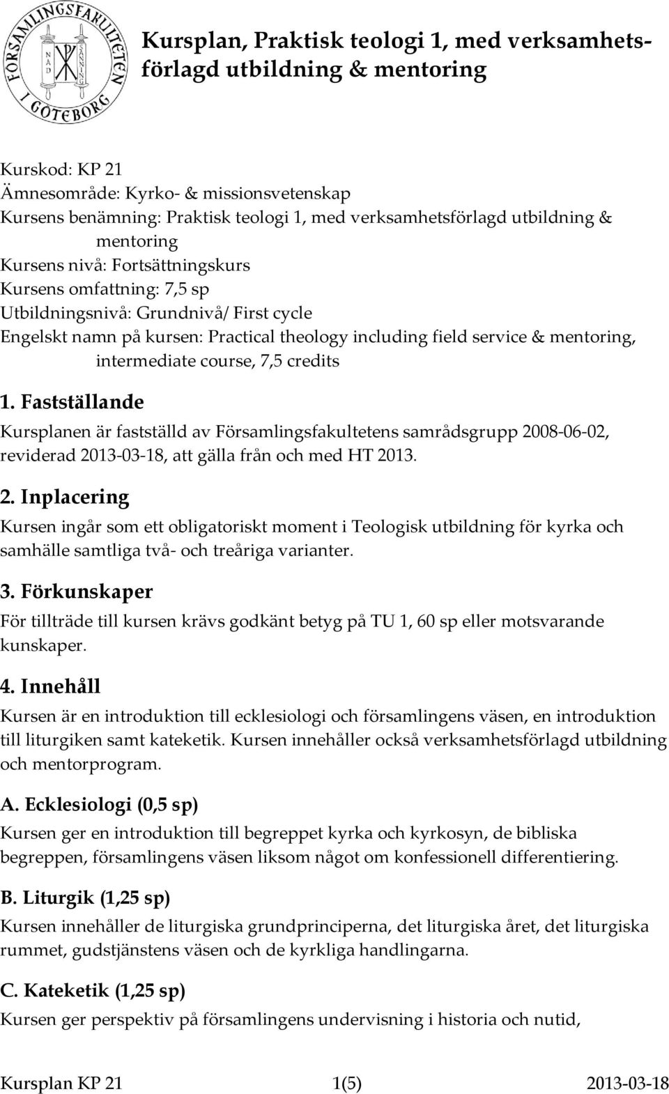 mentoring, intermediate course, 7,5 credits 1. Fastställande Kursplanen är fastställd av Församlingsfakultetens samrådsgrupp 20