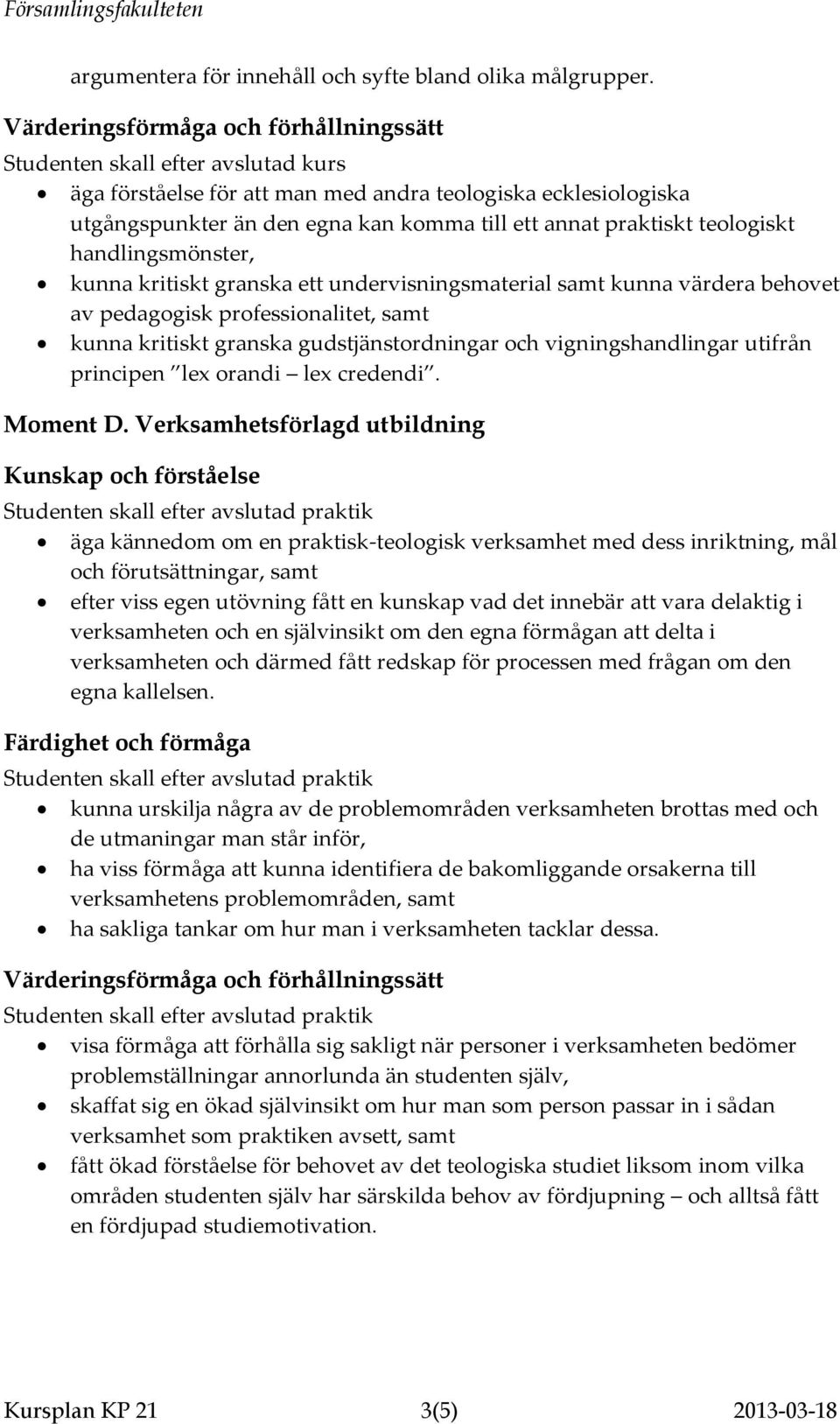 undervisningsmaterial samt kunna värdera behovet av pedagogisk professionalitet, samt kunna kritiskt granska gudstjänstordningar och vigningshandlingar utifrån principen lex orandi lex credendi.