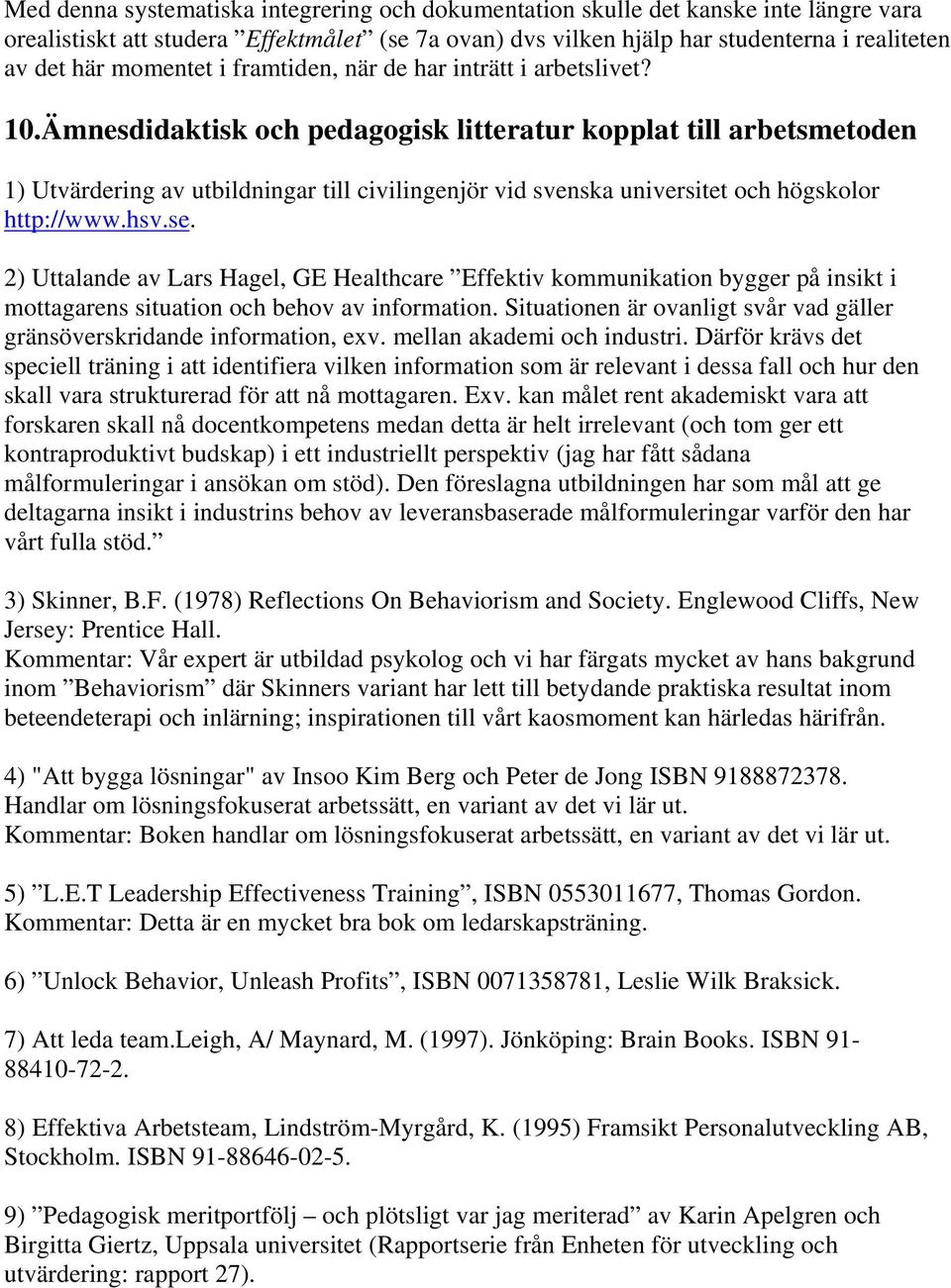 Ämnesdidaktisk och pedagogisk litteratur kopplat till arbetsmetoden 1) Utvärdering av utbildningar till civilingenjör vid svenska universitet och högskolor http://www.hsv.se.