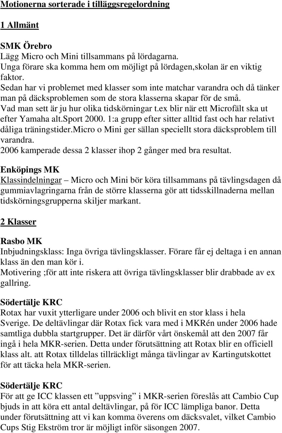 ex blir när ett Microfält ska ut efter Yamaha alt.sport 2000. 1:a grupp efter sitter alltid fast och har relativt dåliga träningstider.