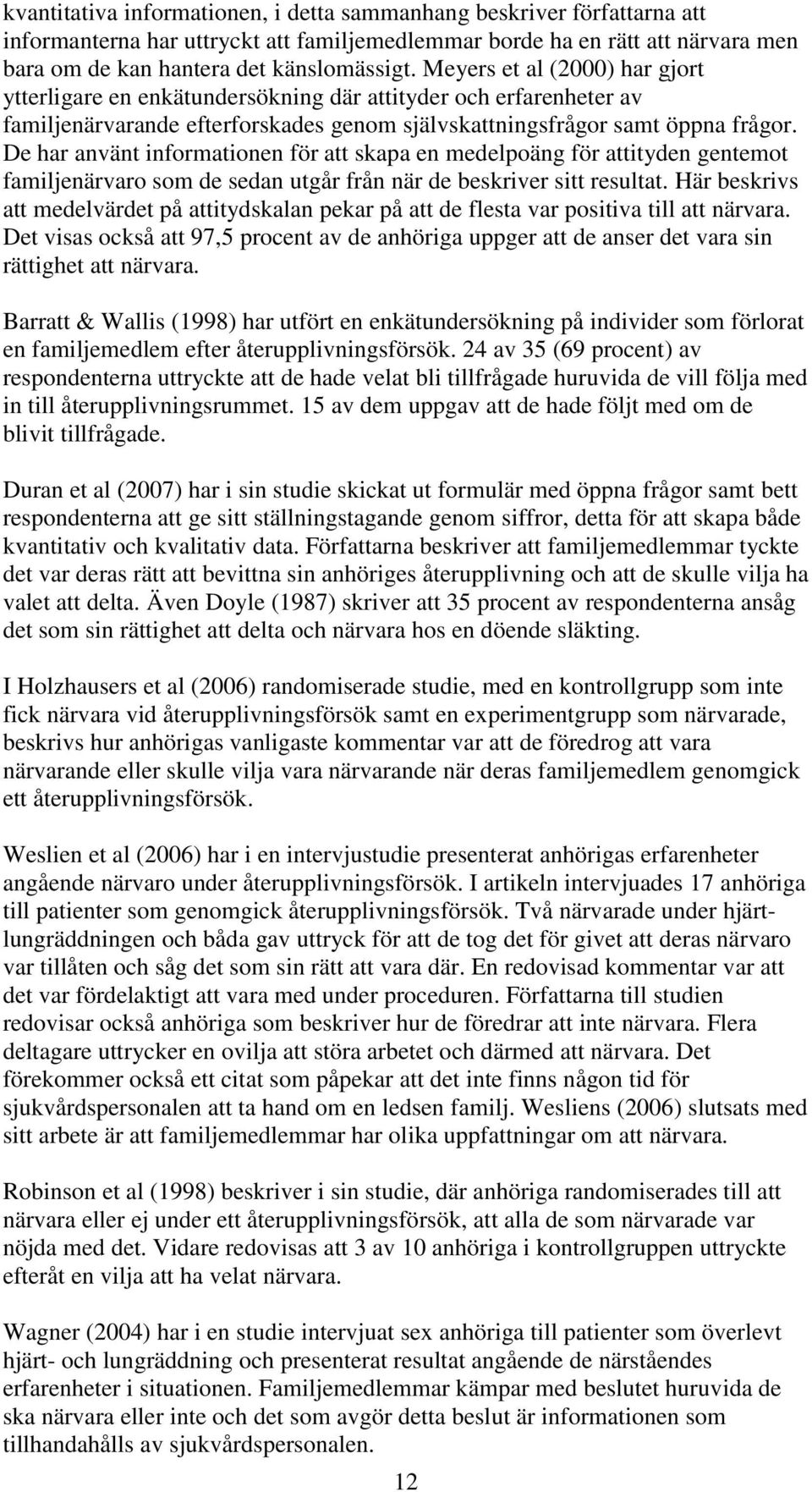 De har använt informationen för att skapa en medelpoäng för attityden gentemot familjenärvaro som de sedan utgår från när de beskriver sitt resultat.