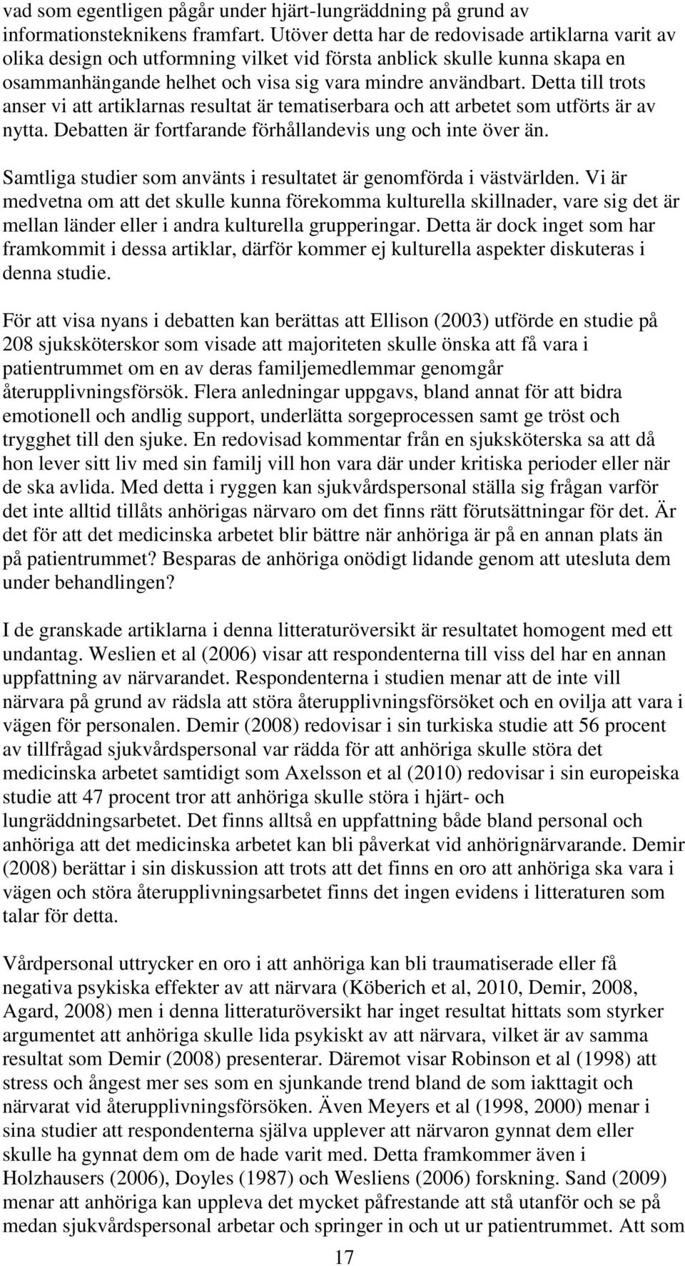 Detta till trots anser vi att artiklarnas resultat är tematiserbara och att arbetet som utförts är av nytta. Debatten är fortfarande förhållandevis ung och inte över än.