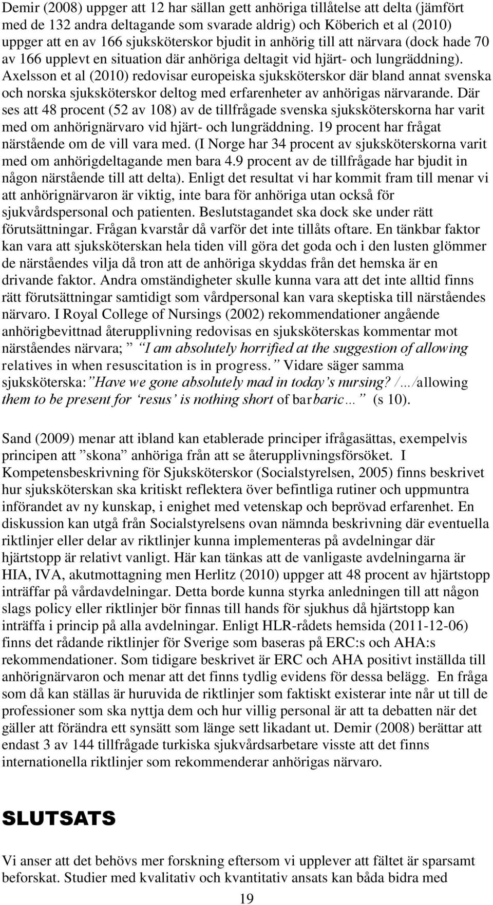 Axelsson et al (2010) redovisar europeiska sjuksköterskor där bland annat svenska och norska sjuksköterskor deltog med erfarenheter av anhörigas närvarande.