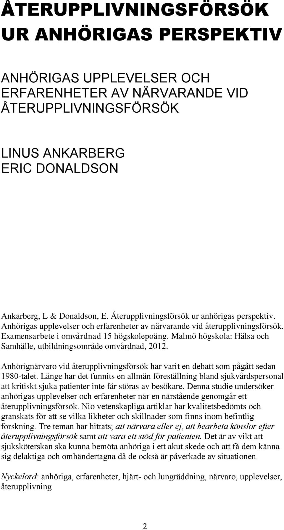 Malmö högskola: Hälsa och Samhälle, utbildningsområde omvårdnad, 2012. Anhörignärvaro vid återupplivningsförsök har varit en debatt som pågått sedan 1980-talet.