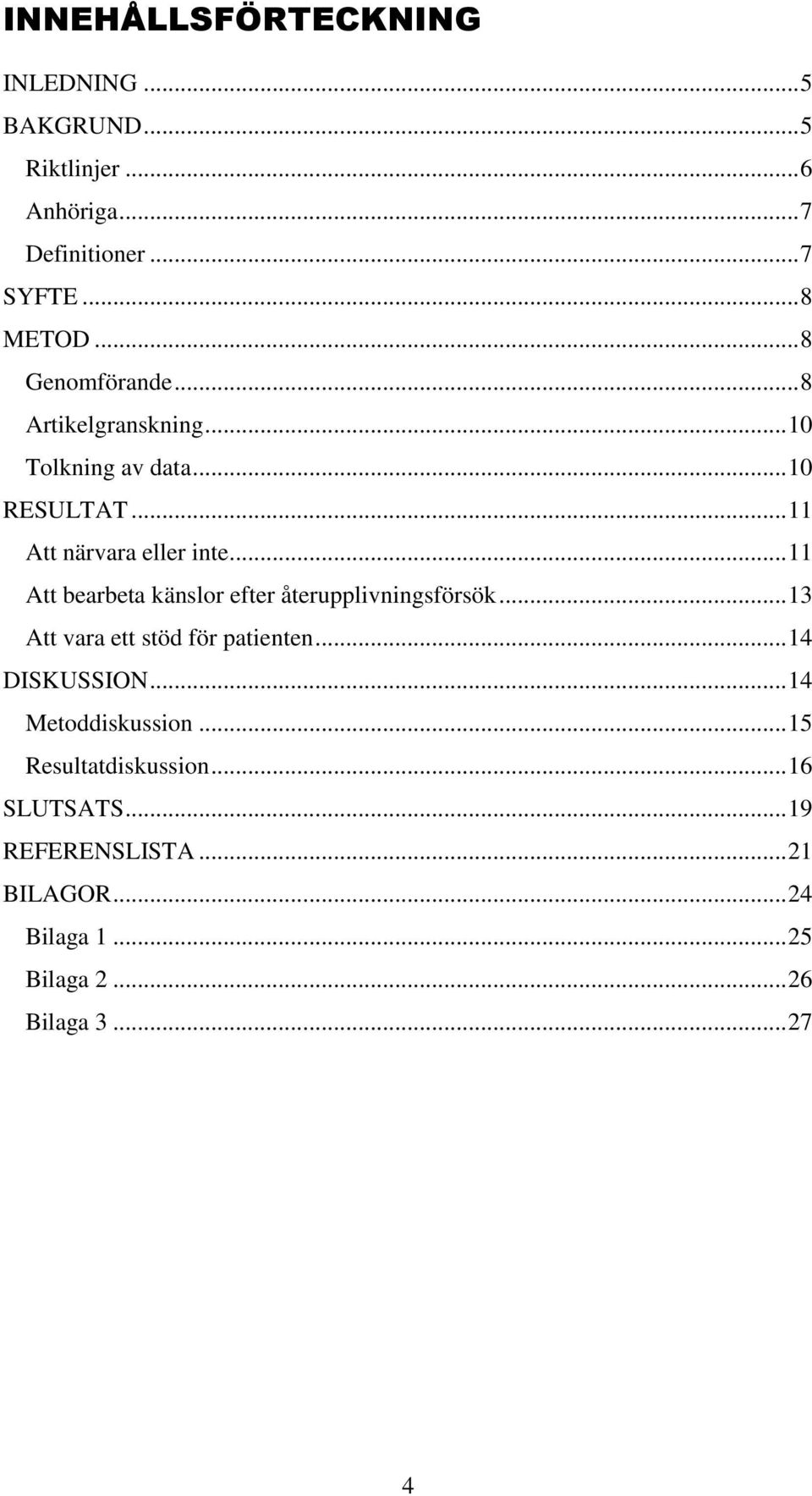 .. 11 Att bearbeta känslor efter återupplivningsförsök... 13 Att vara ett stöd för patienten... 14 DISKUSSION.