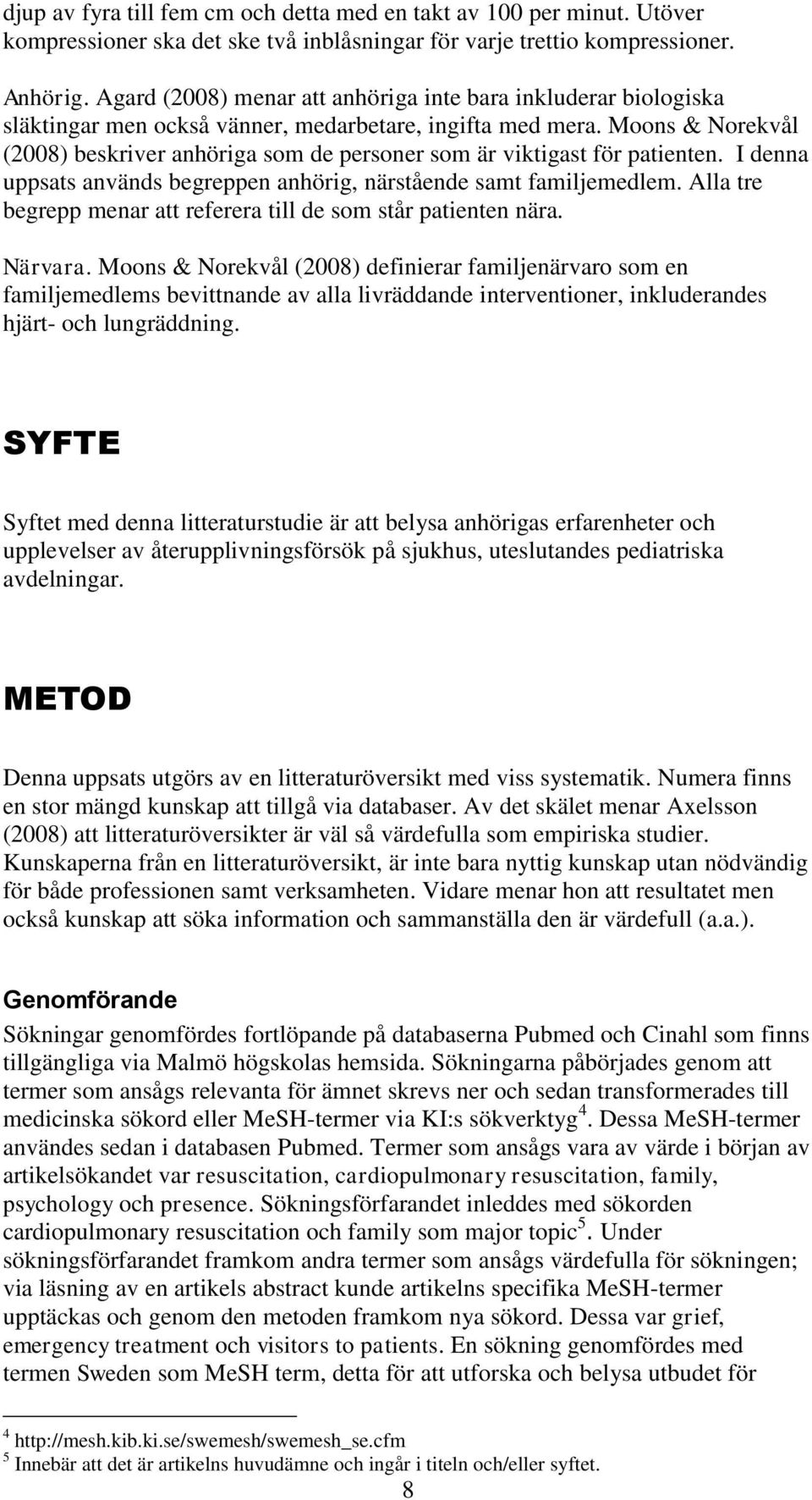 Moons & Norekvål (2008) beskriver anhöriga som de personer som är viktigast för patienten. I denna uppsats används begreppen anhörig, närstående samt familjemedlem.