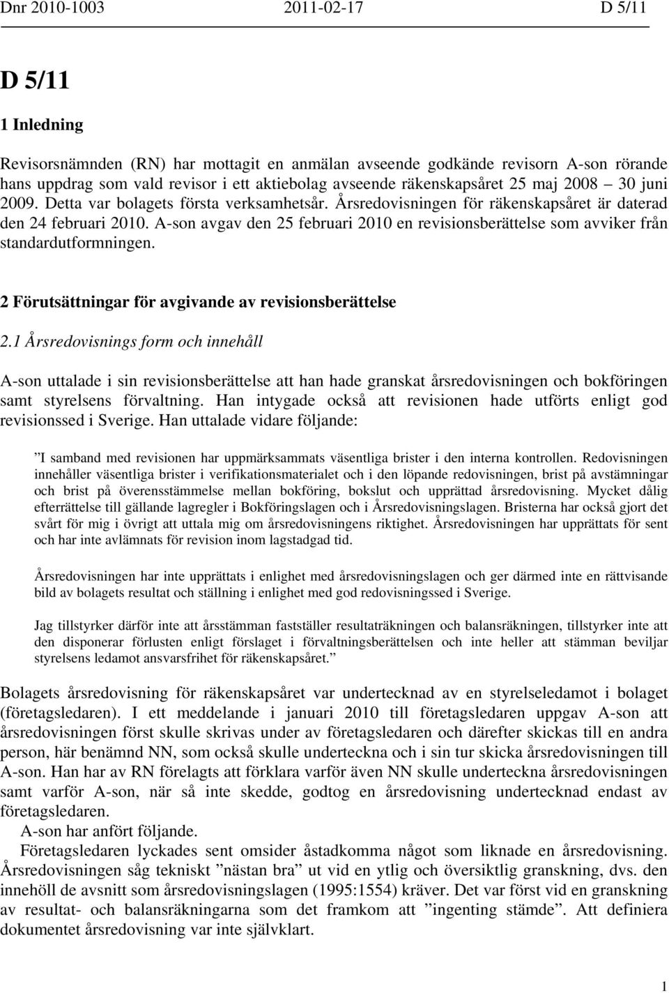 A-son avgav den 25 februari 2010 en revisionsberättelse som avviker från standardutformningen. 2 Förutsättningar för avgivande av revisionsberättelse 2.
