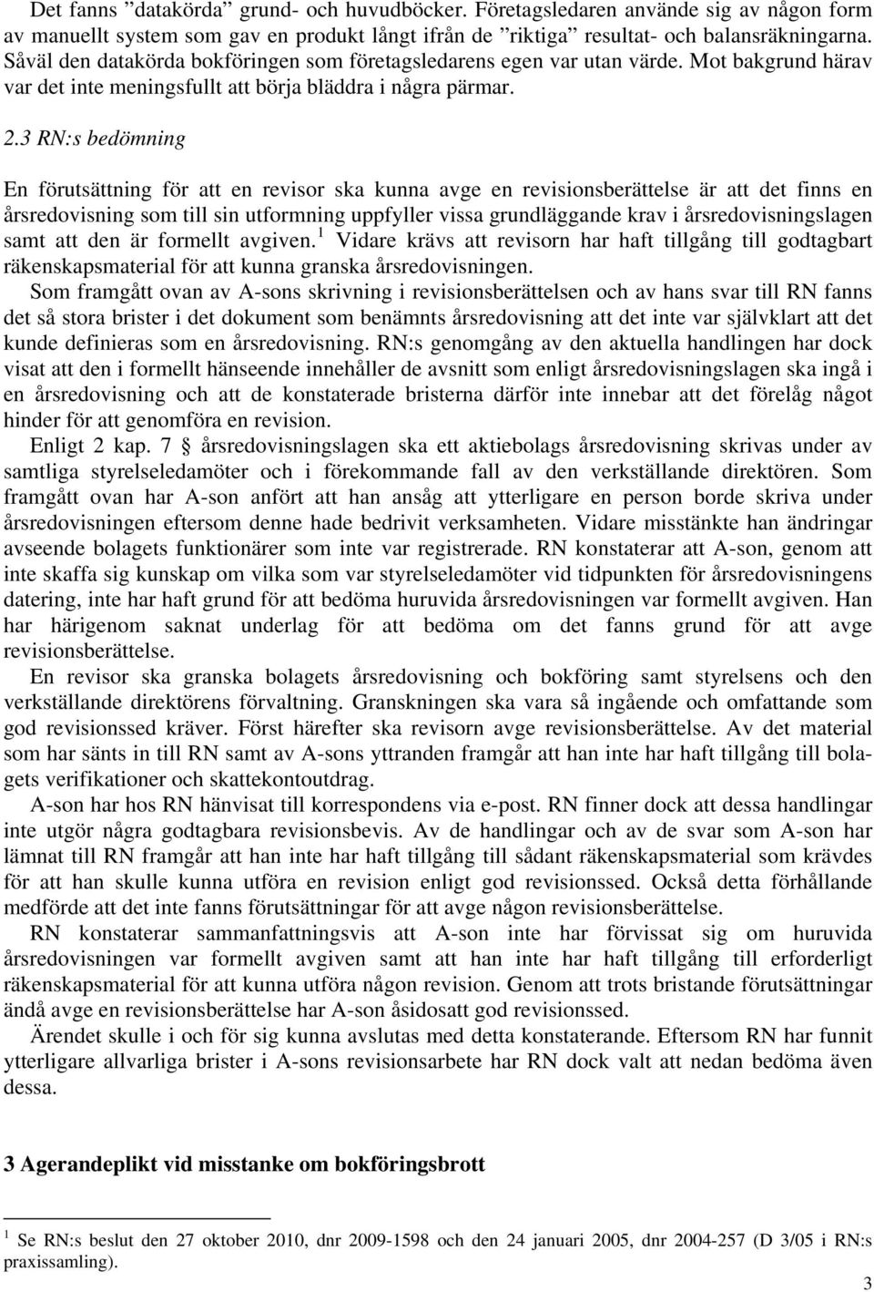 3 RN:s bedömning En förutsättning för att en revisor ska kunna avge en revisionsberättelse är att det finns en årsredovisning som till sin utformning uppfyller vissa grundläggande krav i