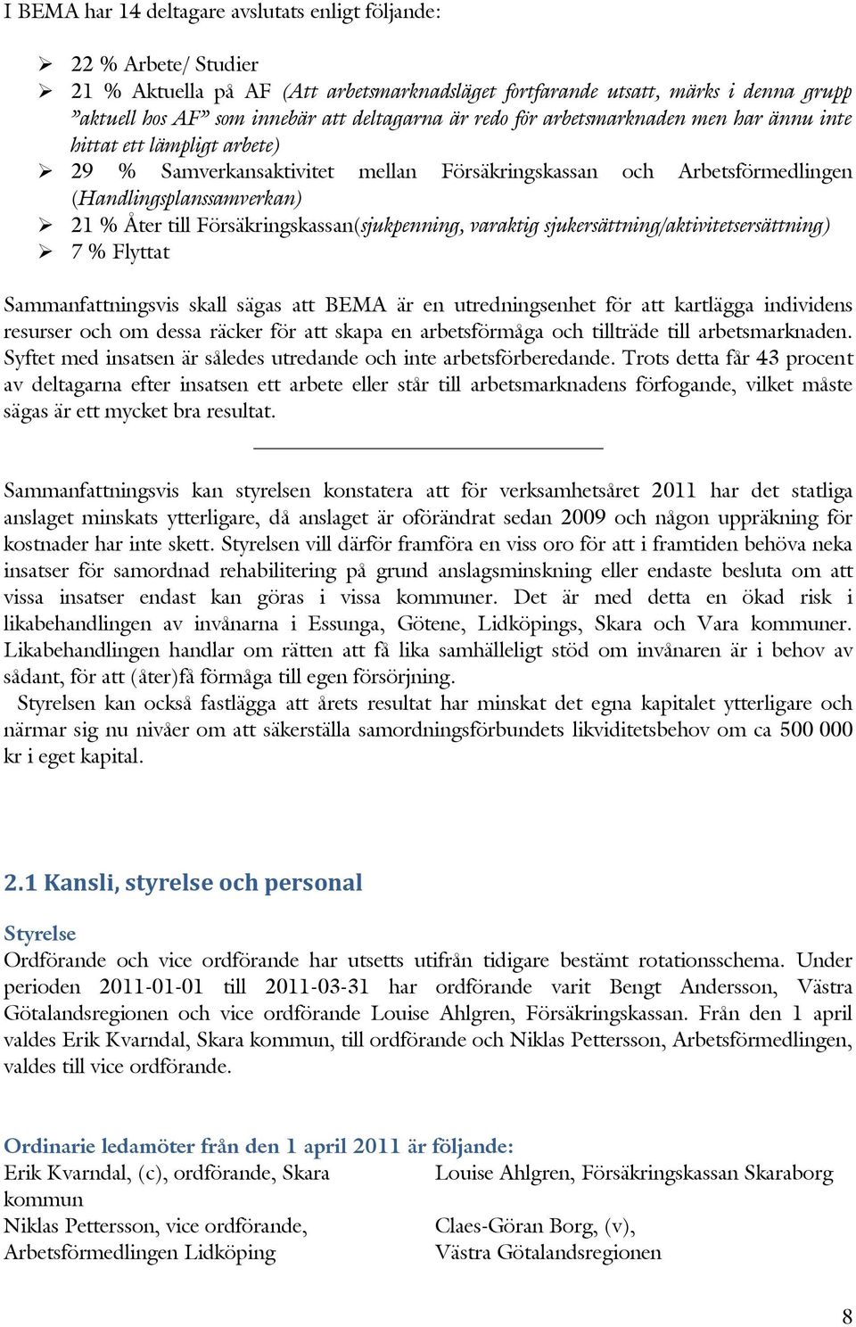 Försäkringskassan(sjukpenning, varaktig sjukersättning/aktivitetsersättning) 7 % Flyttat Sammanfattningsvis skall sägas att BEMA är en utredningsenhet för att kartlägga individens resurser och om
