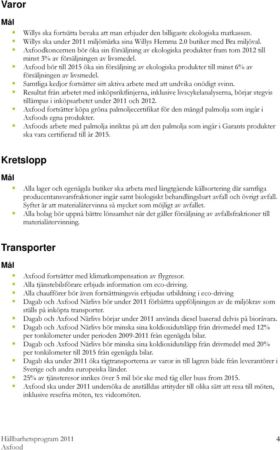 bör till 2015 öka sin försäljning av ekologiska produkter till minst 6% av försäljningen av livsmedel. Samtliga kedjor fortsätter sitt aktiva arbete med att undvika onödigt svinn.