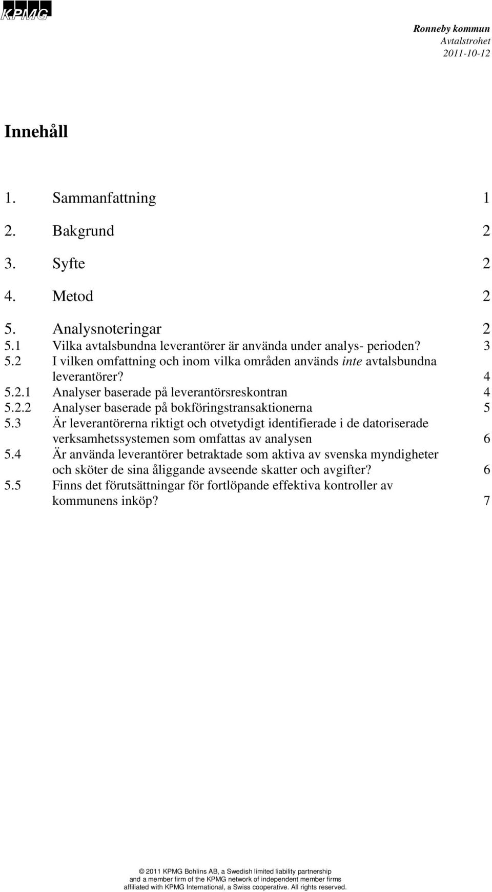 3 Är leverantörerna riktigt och otvetydigt identifierade i de datoriserade verksamhetssystemen som omfattas av analysen 6 5.