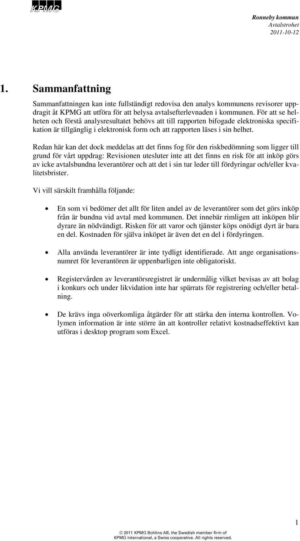 Redan här kan det dock meddelas att det finns fog för den riskbedömning som ligger till grund för vårt uppdrag: Revisionen utesluter inte att det finns en risk för att inköp görs av icke avtalsbundna