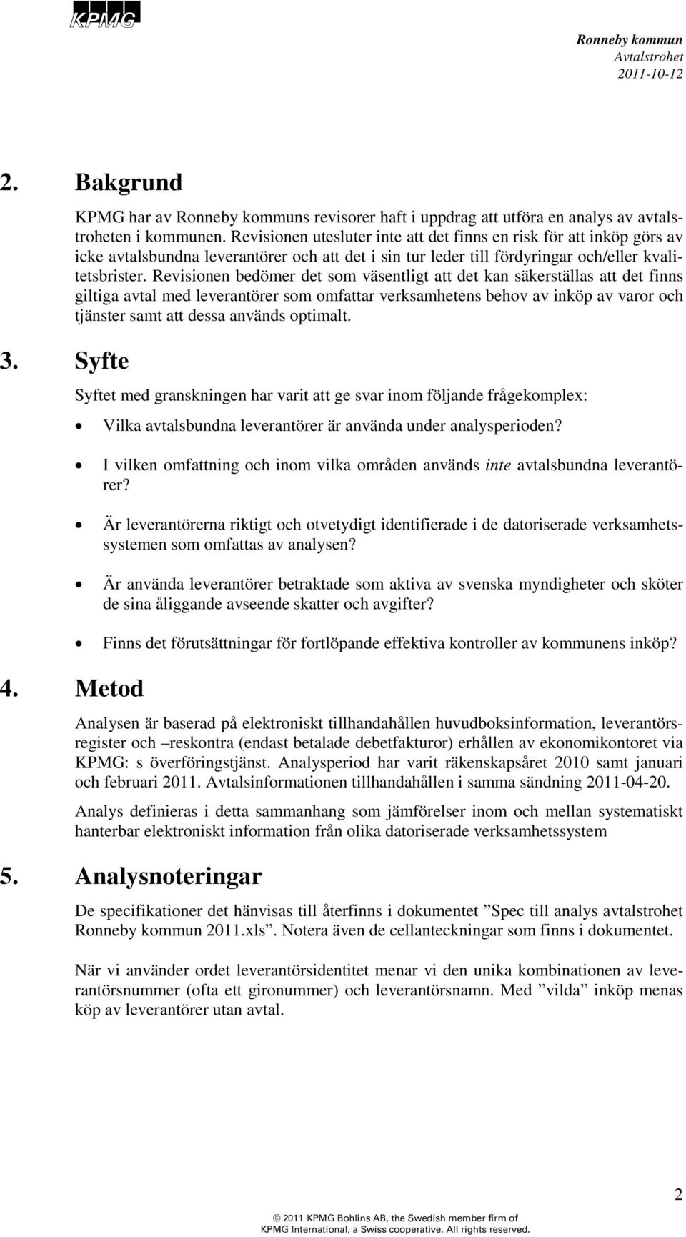 Revisionen bedömer det som väsentligt att det kan säkerställas att det finns giltiga avtal med leverantörer som omfattar verksamhetens behov av inköp av varor och tjänster samt att dessa används