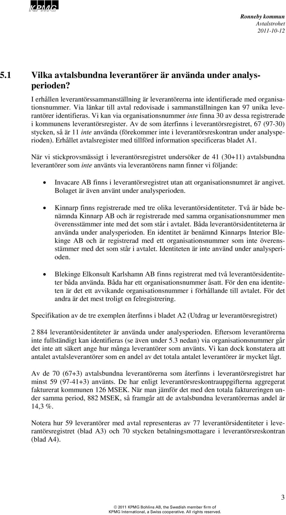 Av de som återfinns i leverantörsregistret, 67 (97-30) stycken, så är 11 inte använda (förekommer inte i leverantörsreskontran under analysperioden).
