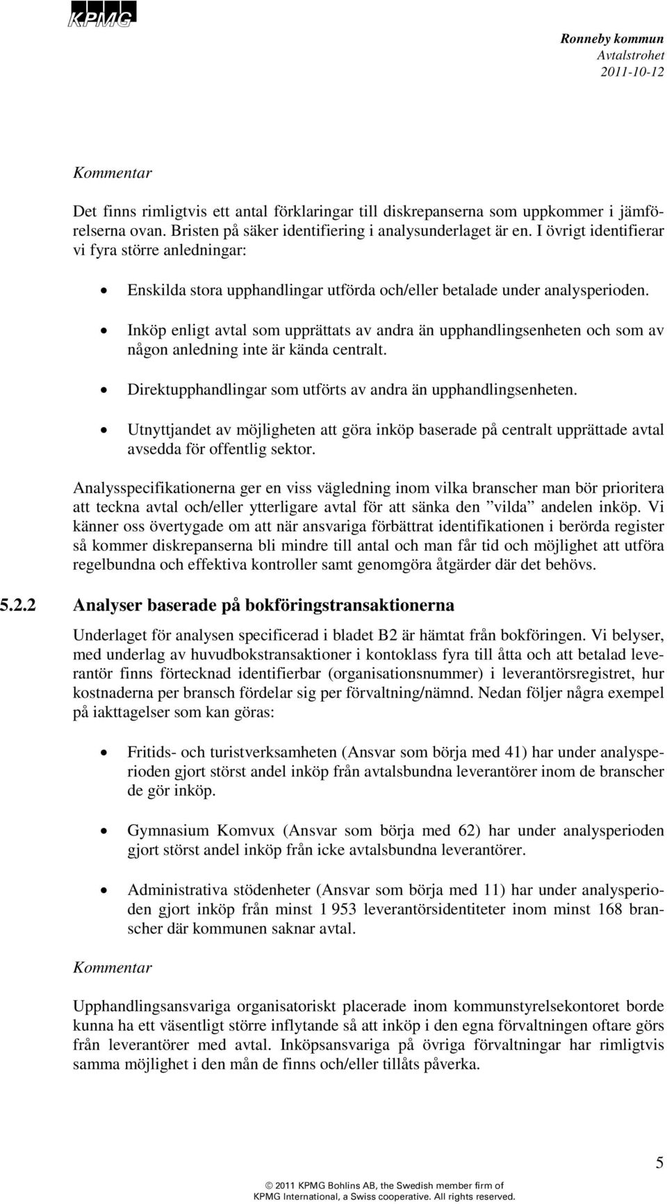 Inköp enligt avtal som upprättats av andra än upphandlingsenheten och som av någon anledning inte är kända centralt. Direktupphandlingar som utförts av andra än upphandlingsenheten.