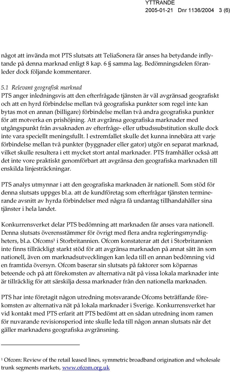 1 Relevant geografisk marknad PTS anger inledningsvis att den efterfrågade tjänsten är väl avgränsad geografiskt och att en hyrd förbindelse mellan två geografiska punkter som regel inte kan bytas