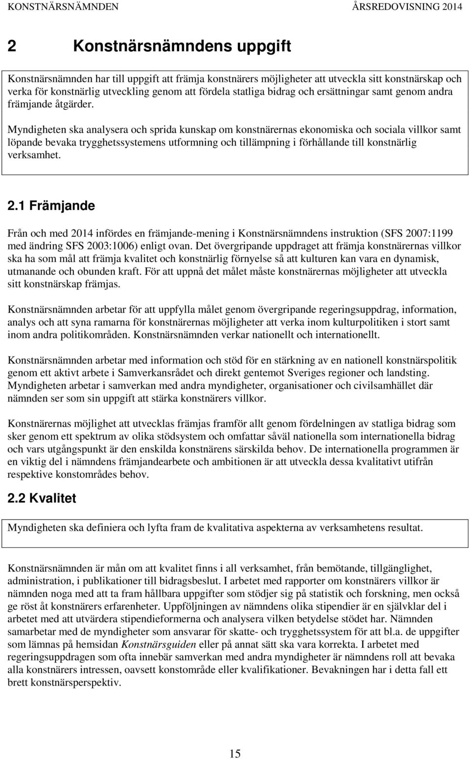 Myndigheten ska analysera och sprida kunskap om konstnärernas ekonomiska och sociala villkor samt löpande bevaka trygghetssystemens utformning och tillämpning i förhållande till konstnärlig