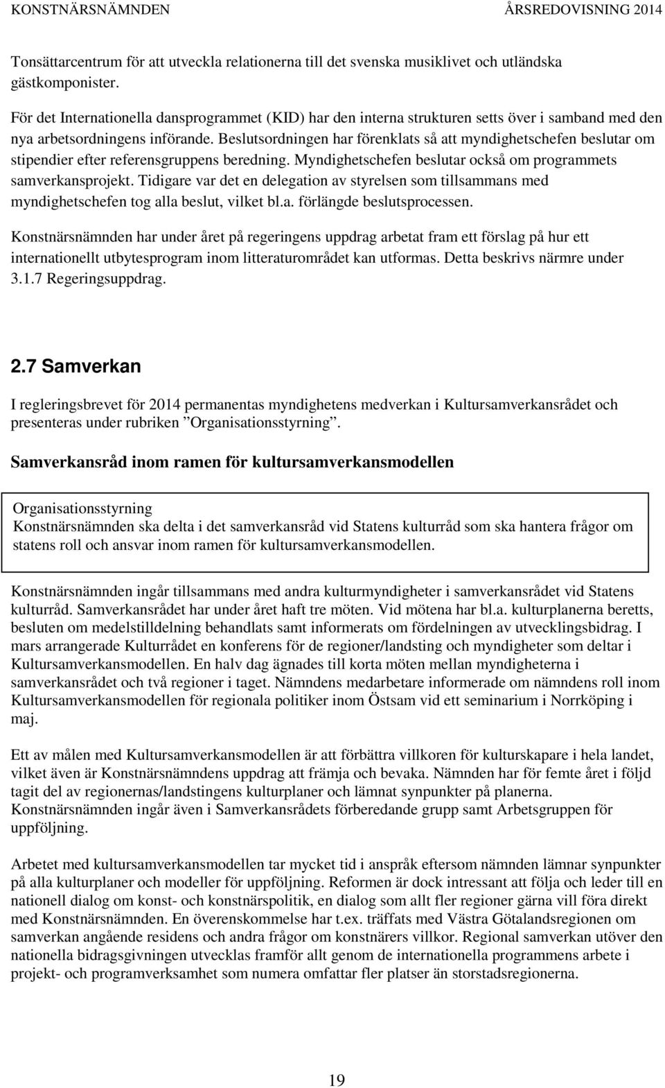 Beslutsordningen har förenklats så att myndighetschefen beslutar om stipendier efter referensgruppens beredning. Myndighetschefen beslutar också om programmets samverkansprojekt.