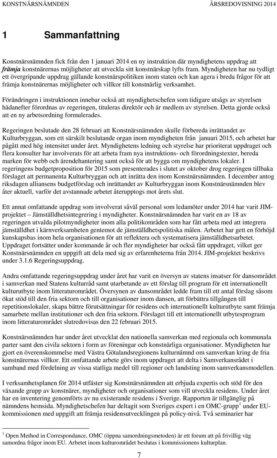 verksamhet. Förändringen i instruktionen innebar också att myndighetschefen som tidigare utsågs av styrelsen hädanefter förordnas av regeringen, tituleras direktör och är medlem av styrelsen.