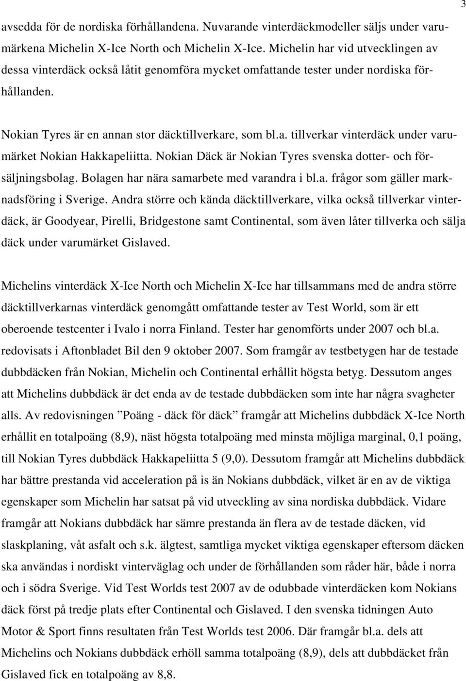 Nokian Däck är Nokian Tyres svenska dotter- och försäljningsbolag. Bolagen har nära samarbete med varandra i bl.a. frågor som gäller marknadsföring i Sverige.