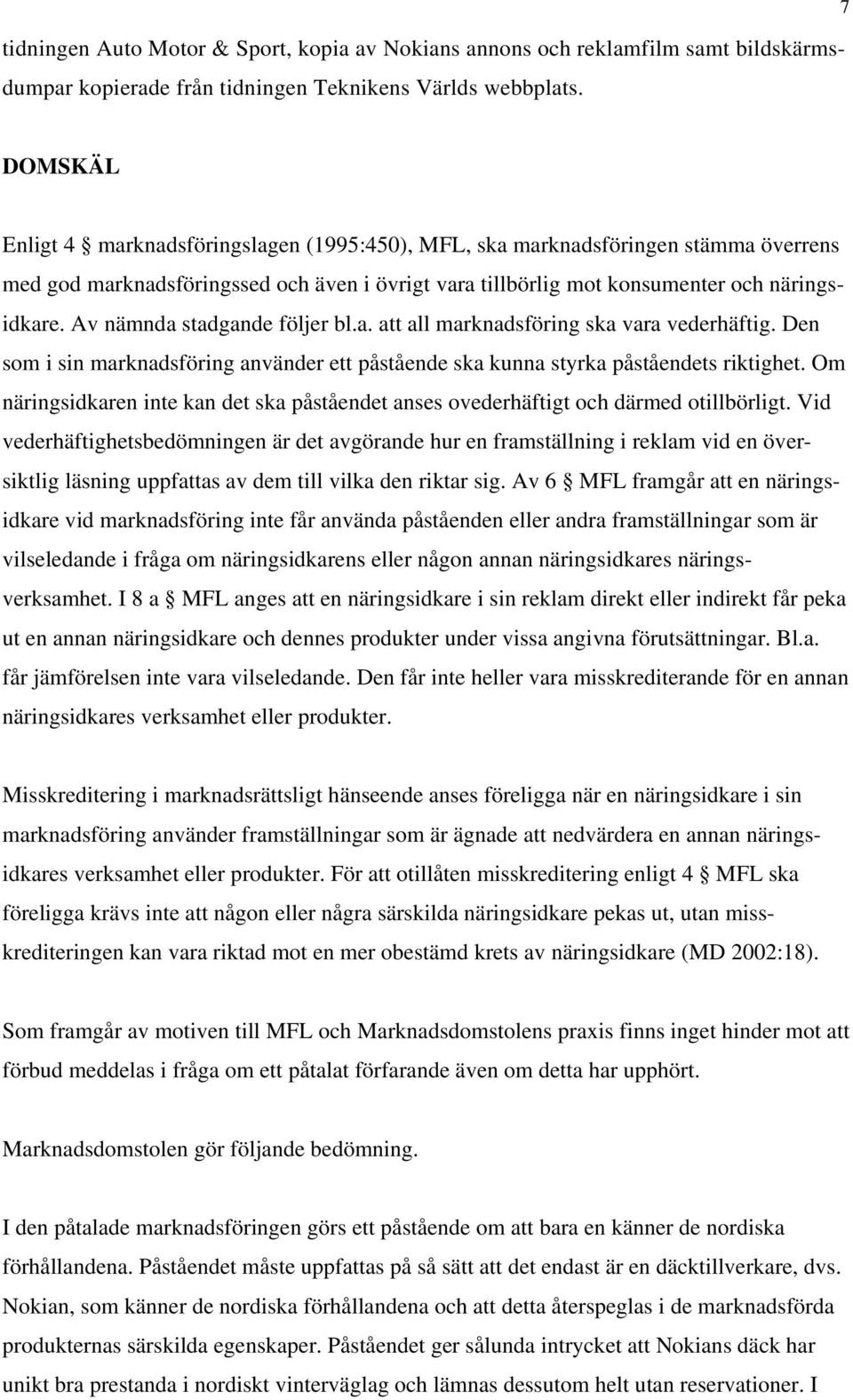 Av nämnda stadgande följer bl.a. att all marknadsföring ska vara vederhäftig. Den som i sin marknadsföring använder ett påstående ska kunna styrka påståendets riktighet.