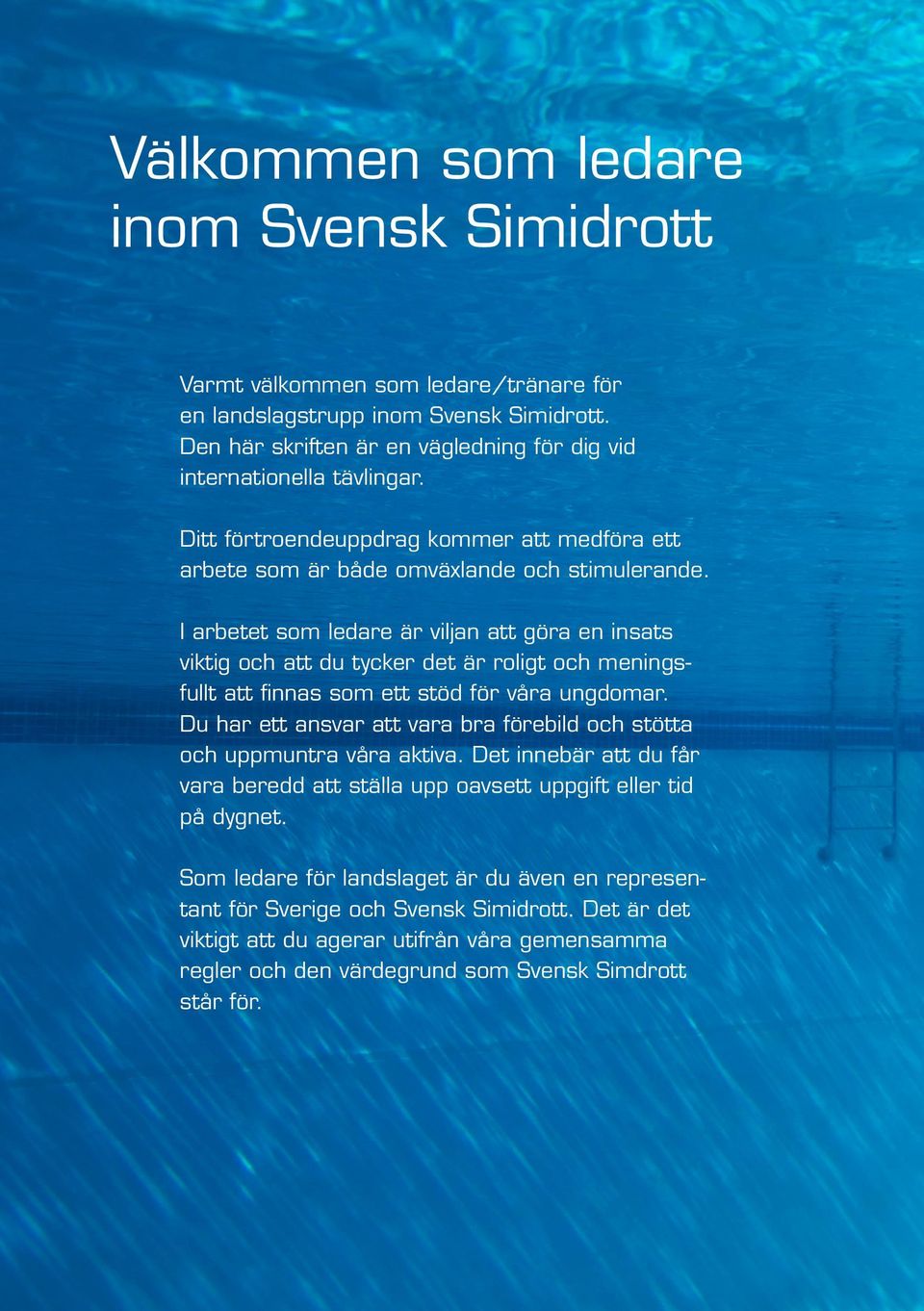 I arbetet som ledare är viljan att göra en insats viktig och att du tycker det är roligt och meningsfullt att finnas som ett stöd för våra ungdomar.
