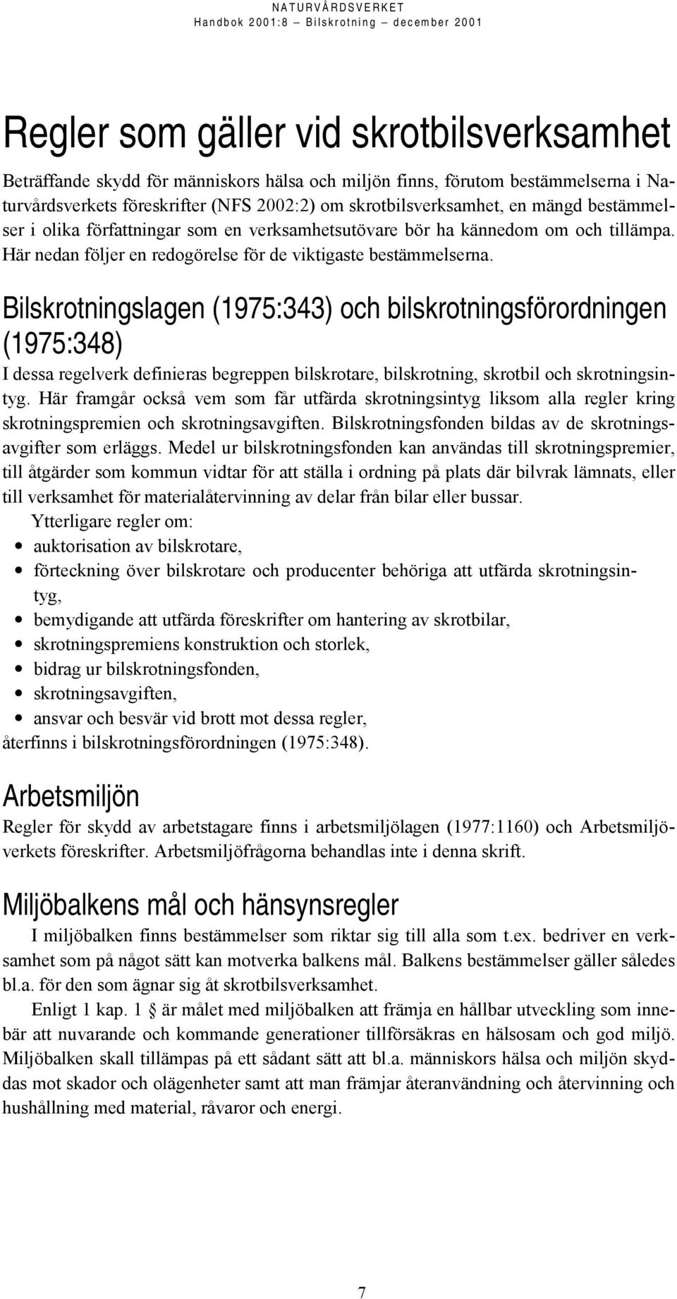 Bilskrotningslagen (1975:343) och bilskrotningsförordningen (1975:348) I dessa regelverk definieras begreppen bilskrotare, bilskrotning, skrotbil och skrotningsintyg.