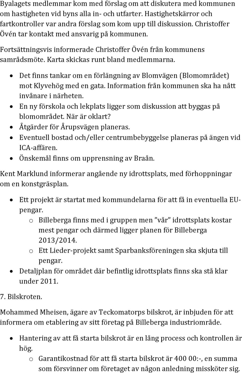 Det finns tankar om en förlängning av Blomvägen (Blomområdet) mot Klyvehög med en gata. Information från kommunen ska ha nått invånare i närheten.