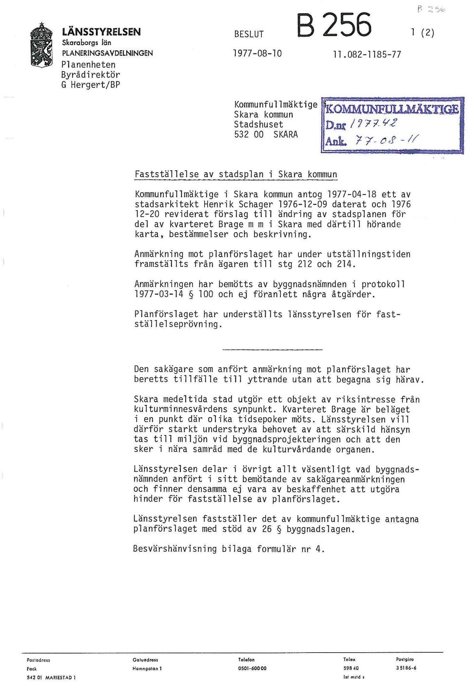 'ft'- oj>-i/ Fastställelse av stadsplan i Skara kommun Kommunfullmäktige i Skara kommun antog 1977-04-18 ett av Henrik Schager 1976-12-09 daterat och 1976 12-20 reviderat förslag till ändring av