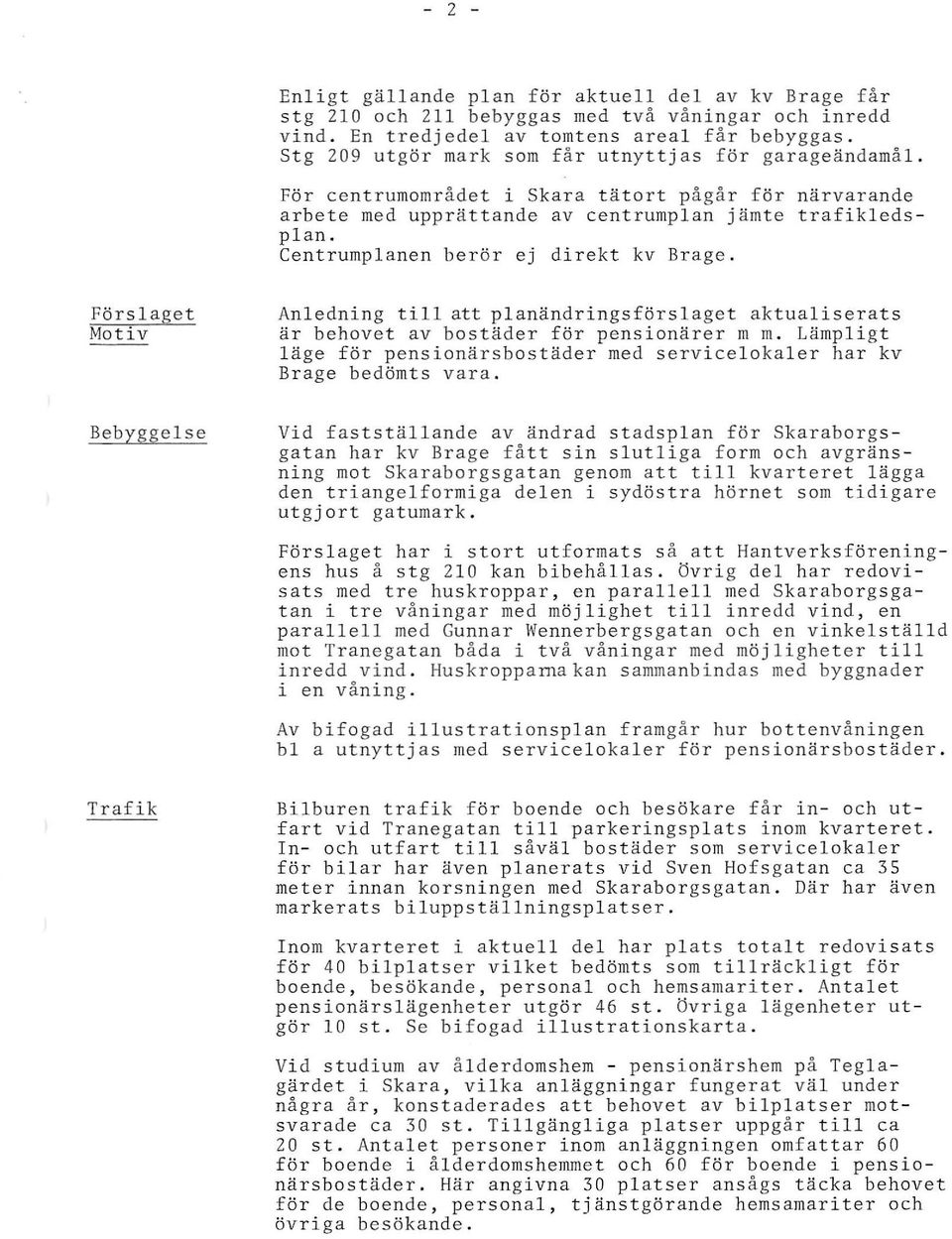 Centrumplanen berör e j direkt kv Brage. Förslaget Mo tiv Bebyggel se Anledning till att planändringsförslaget aktualiserats är behovet av bostäder för pensionärer m m.